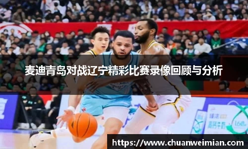 麦迪青岛对战辽宁精彩比赛录像回顾与分析